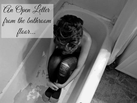 An Open Letter From The Bathroom Floor...