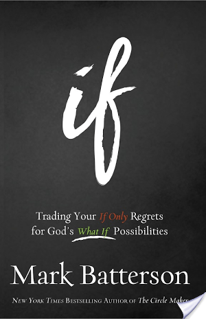 If: Trading Your If Only Regrets for God’s What If Possibilities by Mark Batterson