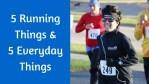 5 running things & 5 everyday things