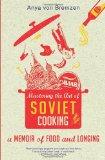 Mastering the Art of Soviet Cooking-Anya Von Bremzen