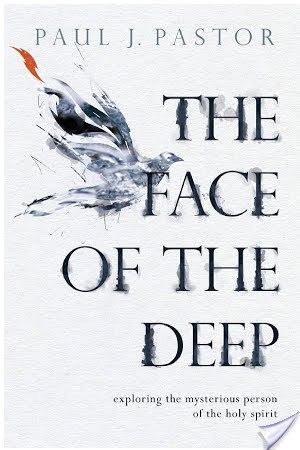 The Face of the Deep: Exploring the Mysterious Person of the Holy Spirit by Paul J. Pastor Releases February 1, 2016!