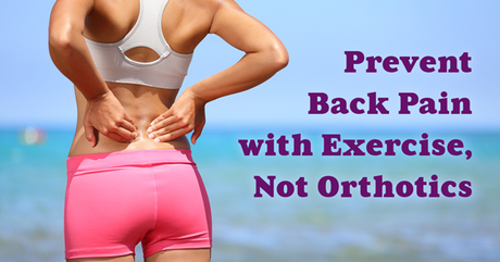 prevent-back-pain-with-exercise-not-orthotics