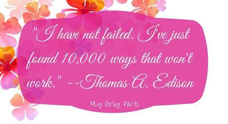 I Have Not Failed. I've just found 10,000 ways that won't work. ~Thomas Edison
