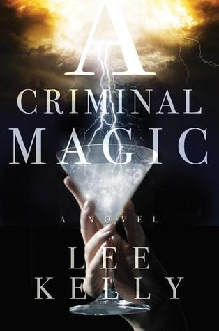 A Criminal Magic by Lee Kelly Releases February 2, 2016!