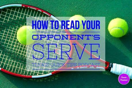How to Read Your Opponent’s Serve – Tennis Quick Tips Podcast 121