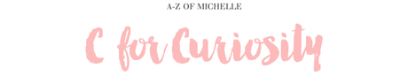 A-Z of Michelle: C for Curiosity