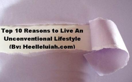 Top 10 Reasons to Live An Unconventional Lifestyle