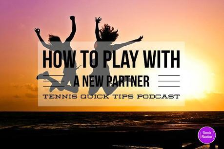 How to Play with a New Tennis Partner – Tennis Quick Tips Podcast 122