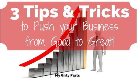 Three Tips and Tricks to Push Your Biz from Good to Great