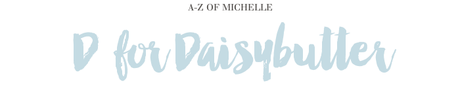 A-Z of Michelle: D for Daisybutter