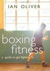 Boxing Fitness: A Guide to Get Fighting Fit (Fitness Series)