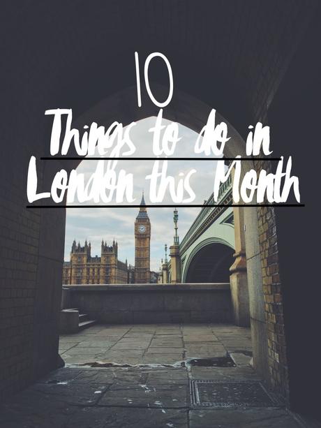 10 things to do in london this month 