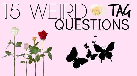 The 15 Weird Questions Tag!