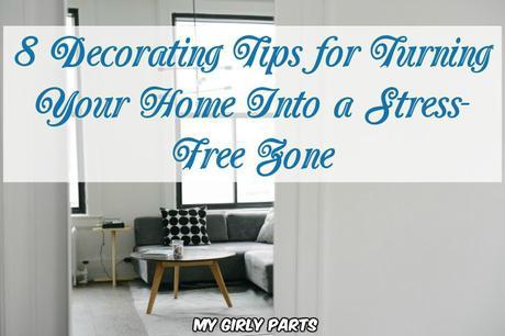 8 Decorating Tips for Turning Your Home Into a Stress-Free Zone - Is your home a sanctuary from the stress and tension in your life? Not so much? You can change that. Decorate your house so it becomes a place that doesn’t wind you up but lets you unwind. 