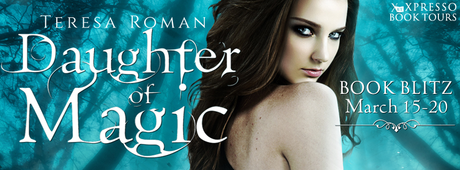 Daughter of Magic by Teresa Roman @XpressoReads @TRomanauthor