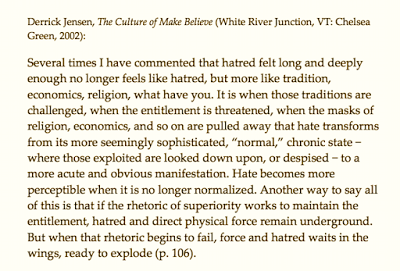 Derrick Jensen on What Happens When Hatred Masked as Economics, Tradition, or Religious Belief Unmasks Itself