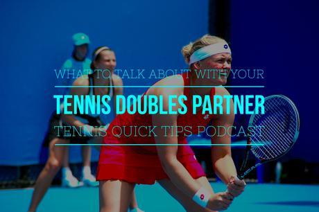 What to Talk About with Your Tennis Doubles Partner – Tennis Quick Tips Podcast 127