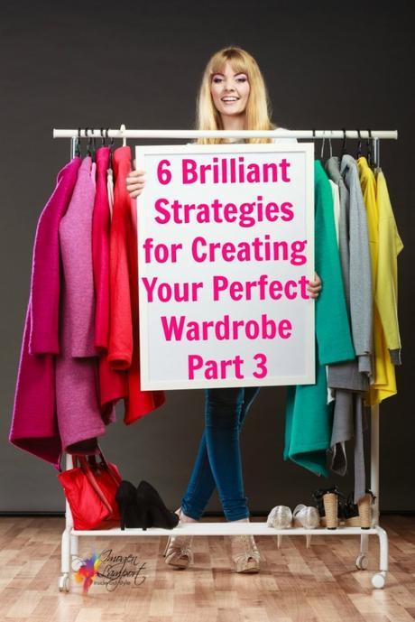 6 Brilliant Strategies for Creating Your Perfect Wardrobe Part 3