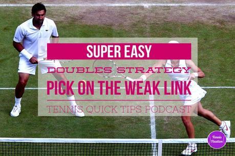 Super Easy Doubles Strategy: Pick on the Weak Link – Tennis Quick Tips Podcast 128