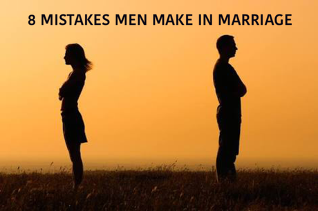 8 Mistakes Men Make In Marriage