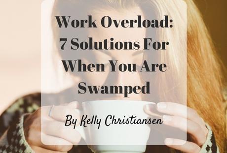 Work Overload: 7 Solutions When You Are Swamped