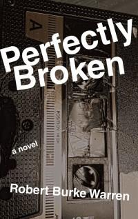 Perfectly Broken - A Novel- by Robert Burke Warren- Feature and Review