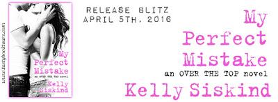My Perfect Mistake- An Over the Top Novel- by Kelly Siskind- Release Blitz +Excerpt