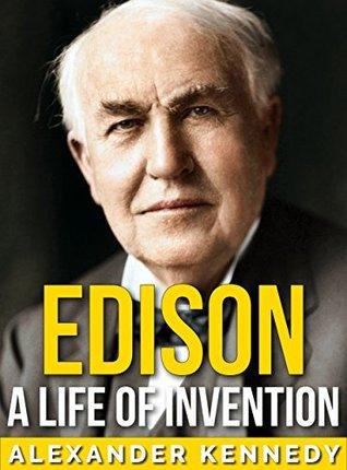 Edison A Life of Invention by Alexander Kennedy: A Man of 1000 Patents