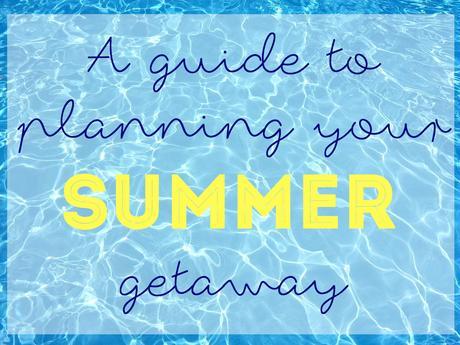 A guide to planning your summer getaway