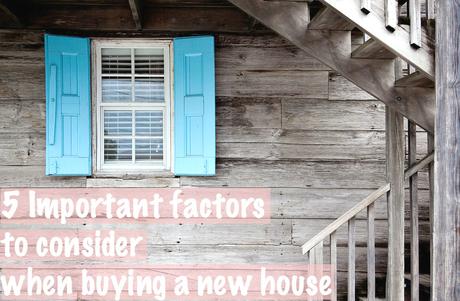 5 Important Factors to Consider When Buying a New House