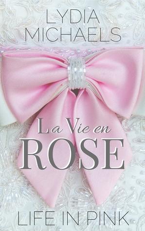 La Vie en Rose (Life In Pink): A Romance by Award-Winning Author Lydia Michaels