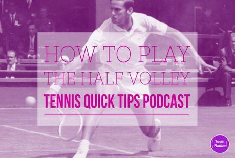 How to Play the Half Volley – Tennis Quick Tips Podcast 132