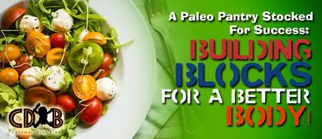 A Paleo Pantry Stocked For Success: Building Blocks for a Better Body! paleo pantry Banner