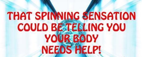 That Spinning Sensation Could Be Tell You Your Body Needs Help!