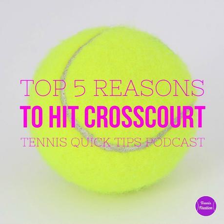 Top 5 Reasons to Hit Cross Court – Tennis Quick Tips Podcast 134