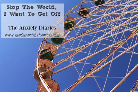 The Anxiety Diaries : Stop The World, I Want To Get Off