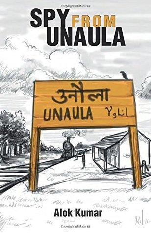 Spy From Unaula by Alok Kumar – Book Review – A Life Size Journey