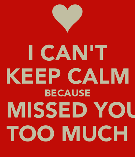 i-cant-keep-calm-because-i-missed-you-too-much