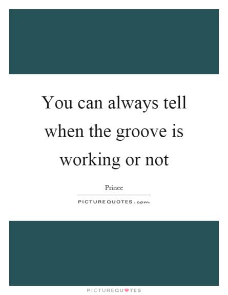 you-can-always-tell-when-the-groove-is-working-or-not-quote-1