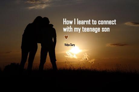 How I Learnt To Connect With My Teenage Son