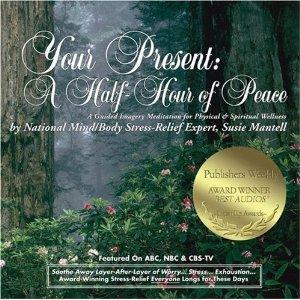 Image: Your Present: A Half-Hour of Peace: A Guided Imagery Meditation for Physical and Spiritual Wellness, by Susie Mantell. Publisher: Relax...Intuit (tm) LLC; 1 edition (September 1, 2000)