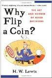Image: Why Flip a Coin: The Art and Science of Good Decisions, by H. W. Lewis. Publisher: Wiley (August 27, 1998)