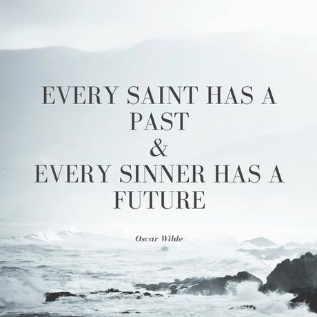 Every saint has a past&Every sinner has a future