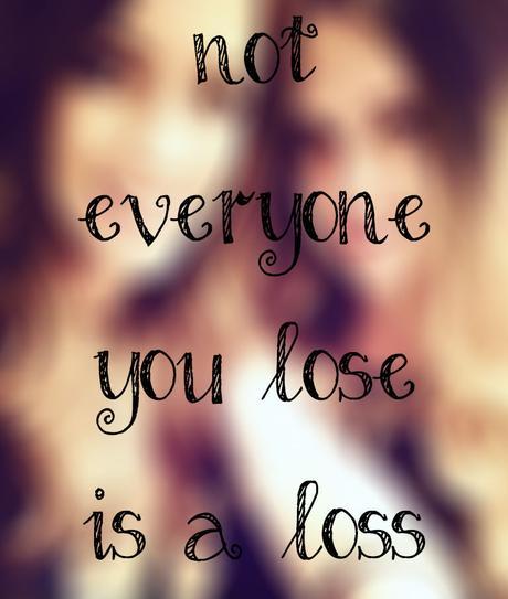 not everyone you lose is a loss