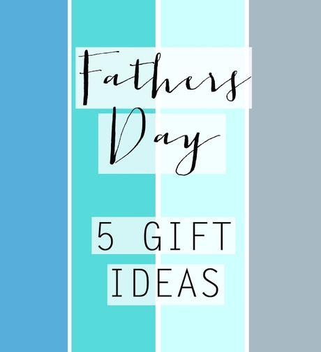 Fathers Day: 5 Gift Ideas