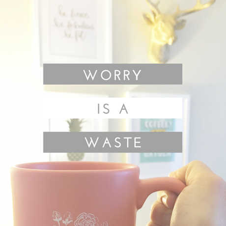 Worry is a Waste