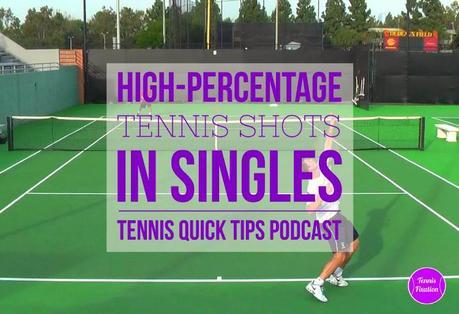 High-Percentage Tennis Shots in Singles – Tennis Quick Tips Podcast 138