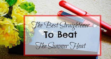 The Best Straightener To Beat The Summer Heat!