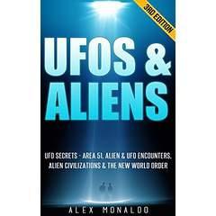 Image: UFOs and Aliens: UFO Secrets - Area 51, Alien and UFO Encounters, Alien Civilizations and New World Order (Extraterrestrial, Alien Abduction, Conspiracy Theories, ... History, Alien Technology, Alien Races, by Alex Monaldo (Author). Publisher: Alex Monaldo; 3 edition (December 11, 2015)