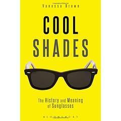 Image: Cool Shades: The History and Meaning of Sunglasses, by Vanessa Brown (Author). Publisher: Bloomsbury Academic (February 12, 2015)